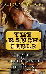 E-Book (epub) The Ranch Girls: Judith of Blue Lake Ranch &amp; The Joyous Troublemaker von Jackson Gregory