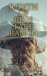 E-Book (epub) Judith of Blue Lake Ranch von Jackson Gregory