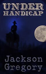 E-Book (epub) Under Handicap von Jackson Gregory