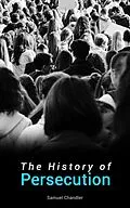 E-Book (epub) The History of Persecution von Samuel Chandler