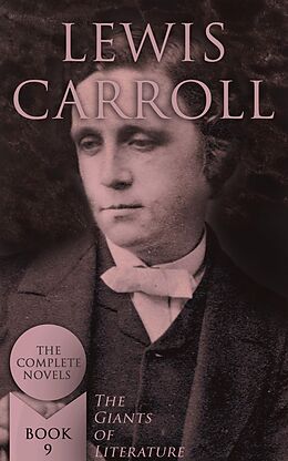 E-Book (epub) Lewis Carroll: The Complete Novels (The Giants of Literature - Book 9) von Lewis Carroll