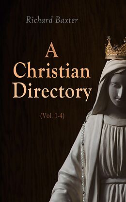 E-Book (epub) A Christian Directory (Vol. 1-4) von Richard Baxter