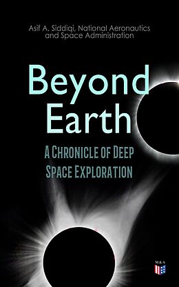 eBook (epub) Beyond Earth: A Chronicle of Deep Space Exploration de Asif A. Siddiqi, National Aeronautics and Space Administration