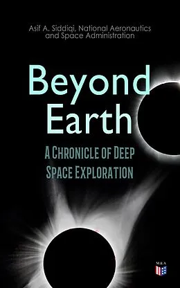 E-Book (epub) Beyond Earth: A Chronicle of Deep Space Exploration von Asif A. Siddiqi, National Aeronautics and Space Administration
