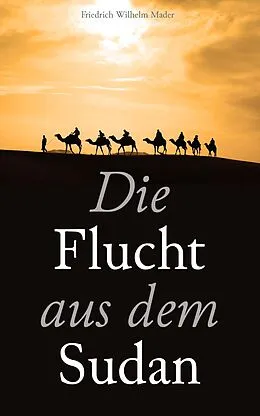 E-Book (epub) Die Flucht aus dem Sudan von Friedrich Wilhelm Mader