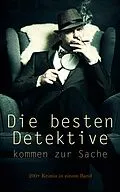 E-Book (epub) Die besten Detektive kommen zur Sache: 200+ Krimis in einem Band von Arthur Conan Doyle, Edgar Allan Poe, Anna Katharine Green