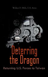 eBook (epub) Deterring the Dragon: Returning U.S. Forces to Taiwan de Walker D. Mills, U.S. Army