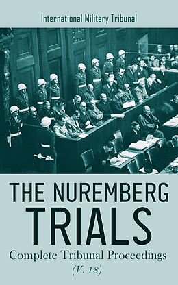 eBook (epub) The Nuremberg Trials: Complete Tribunal Proceedings (V. 18) de International Military Tribunal