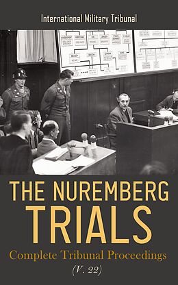 eBook (epub) The Nuremberg Trials: Complete Tribunal Proceedings (V. 22) de International Military Tribunal