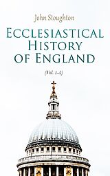 eBook (epub) Ecclesiastical History of England (Vol. 1-5) de John Stoughton