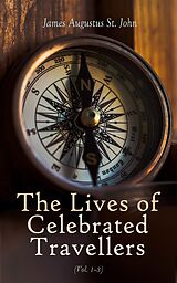 eBook (epub) The Lives of Celebrated Travellers (Vol. 1-3) de James Augustus St. John