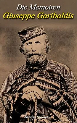 E-Book (epub) Die Memoiren Giuseppe Garibaldis von Giuseppe Garibaldi