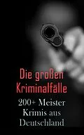 E-Book (epub) Die großen Kriminalfälle - 200+ Meisterkrimis aus Deutschland von Friedrich Glauser, Karl May, E. T. A. Hoffmann