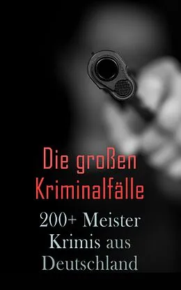 E-Book (epub) Die großen Kriminalfälle - 200+ Meisterkrimis aus Deutschland von Friedrich Glauser, Karl May, E. T. A. Hoffmann
