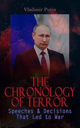 eBook (epub) The Chronology of Terror: Speeches &amp; Decisions That Led to War de Vladimir Putin