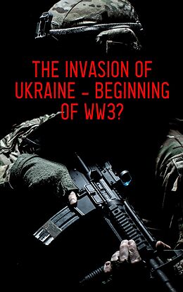 eBook (epub) The Invasion of Ukraine - Beginning of WW3? de Various Authors