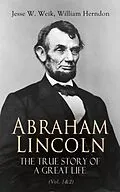 E-Book (epub) Abraham Lincoln - The True Story of a Great Life (Vol. 1&2) von Jesse W. Weik, William Herndon