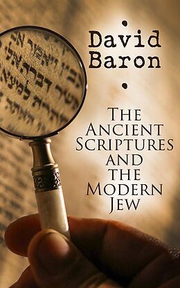 eBook (epub) The Ancient Scriptures and the Modern Jew de David Baron