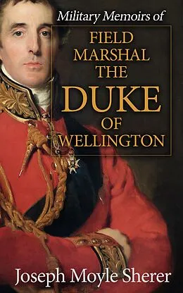 E-Book (epub) Military Memoirs of Field Marshal the Duke of Wellington von Joseph Moyle Sherer