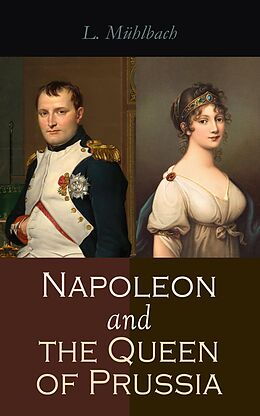 eBook (epub) Napoleon and the Queen of Prussia de L. Mühlbach