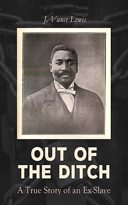 eBook (epub) Out of the Ditch: A True Story of an Ex-Slave de J. Vance Lewis