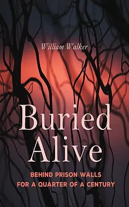 E-Book (epub) Buried Alive: Behind Prison Walls For a Quarter of a Century von William Walker