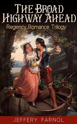 E-Book (epub) The Broad Highway Ahead - Regency Romance Trilogy von Jeffery Farnol