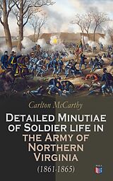 E-Book (epub) Detailed Minutiae of Soldier life in the Army of Northern Virginia (1861-1865) von Carlton McCarthy