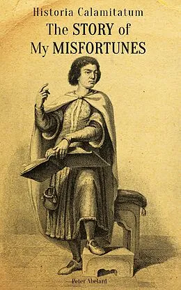 E-Book (epub) Historia Calamitatum - The Story of My Misfortunes von Peter Abelard
