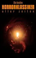 E-Book (epub) Die besten Horrorklassiker aller zeiten von Edgar Allan Poe, A. K. Tolstoi, Mary Shelley