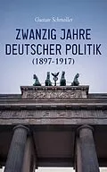 E-Book (epub) Zwanzig Jahre Deutscher Politik (1897-1917) von Gustav Schmoller