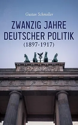 E-Book (epub) Zwanzig Jahre Deutscher Politik (1897-1917) von Gustav Schmoller