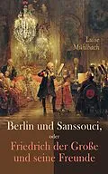 E-Book (epub) Berlin und Sanssouci, oder Friedrich der Große und seine Freunde von Luise Mühlbach