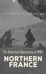 E-Book (epub) The American Operations in WW2: Northern France von Jr. David W. Hogan, U.S. Army Center of Military History