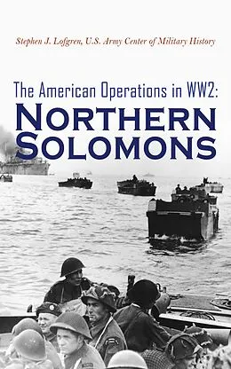 E-Book (epub) The American Operations in WW2: Northern Solomons von Stephen J. Lofgren, U.S. Army Center of Military History