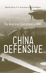 eBook (epub) The American Operations in WW2: China Defensive de Mark D. Sherry, U.S. Army Center of Military History