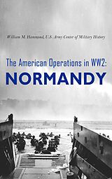 E-Book (epub) The American Operations in WW2: Normandy von William M. Hammond, U.S. Army Center of Military History