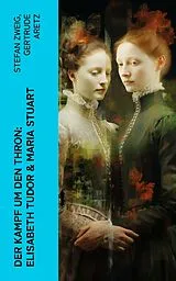 E-Book (epub) Der Kampf um den Thron: Elisabeth Tudor & Maria Stuart von Stefan Zweig, Gertrude Aretz