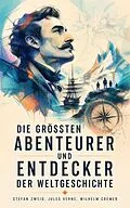E-Book (epub) Die größten Abenteurer und Entdecker der Weltgeschichte von Stefan Zweig, Jules Verne, Wilhelm Cremer