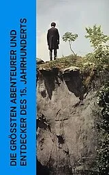 E-Book (epub) Die größten Abenteurer und Entdecker des 15. Jahrhunderts von Stefan Zweig, Jules Verne