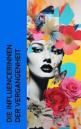 E-Book (epub) Die Influencerinnen der Vergangenheit von Stefan Zweig, Alexandre Dumas, Emil Ludwig