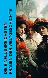 E-Book (epub) Die einflussreichsten Frauen der Weltgeschichte von Emil Ludwig, Fritz Mauthner, Ferdinand Gregorovius