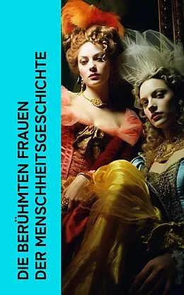 E-Book (epub) Die berühmten Frauen der Menschheitsgeschichte von Alexandre Dumas, Stefan Zweig, Albrecht Thoma