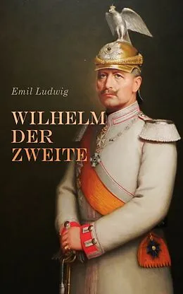 E-Book (epub) Wilhelm der Zweite von Emil Ludwig