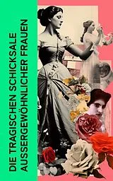 E-Book (epub) Die tragischen Schicksale außergewöhnlicher Frauen von Stefan Zweig, Gertrude Aretz, Emil Ludwig