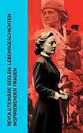 E-Book (epub) Revolutionäre Seelen: Lebensgeschichten inspirierender Frauen von Stefan Zweig, Karl Radek, Enrique Gómez Carrillo