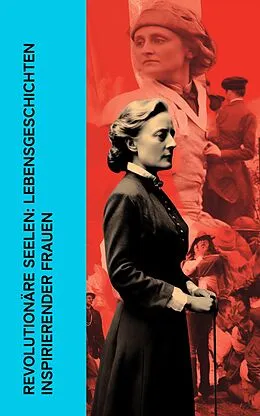 E-Book (epub) Revolutionäre Seelen: Lebensgeschichten inspirierender Frauen von Stefan Zweig, Karl Radek, Enrique Gómez Carrillo