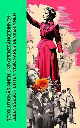 E-Book (epub) Revolutionärinnen und Grenzgängerinnen: Lebensgeschichten visionärer Denkerinnen von Stefan Zweig, Karl Radek, Enrique Gómez Carrillo