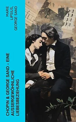 E-Book (epub) Chopin &amp; George Sand - Eine außergewöhnliche Liebesbeziehung von Marie Lipsius, George Sand