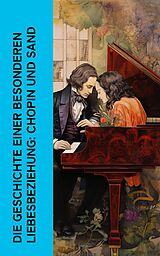 E-Book (epub) Die Geschichte einer besonderen Liebesbeziehung: Chopin und Sand von Marie Lipsius, George Sand